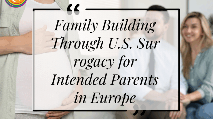 Family Building Through U.S. Surrogacy for Intended Parents in Europe
